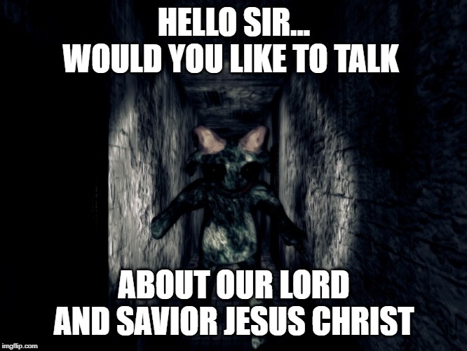 crepper | HELLO SIR... WOULD YOU LIKE TO TALK; ABOUT OUR LORD AND SAVIOR JESUS CHRIST | image tagged in crepper | made w/ Imgflip meme maker