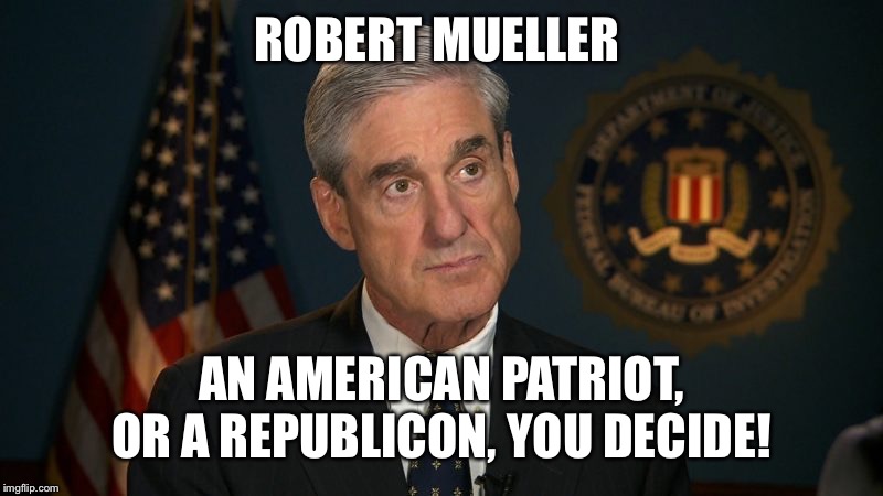 ROBERT MUELLER; AN AMERICAN PATRIOT, OR A REPUBLICON, YOU DECIDE! | image tagged in robert mueller,american patriot,republicon,mueller testimony,mueller time,donald trump | made w/ Imgflip meme maker