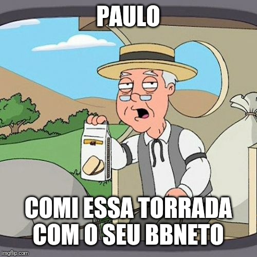 Pepperidge Farm Remembers | PAULO; COMI ESSA TORRADA COM O SEU BBNETO | image tagged in memes,pepperidge farm remembers | made w/ Imgflip meme maker