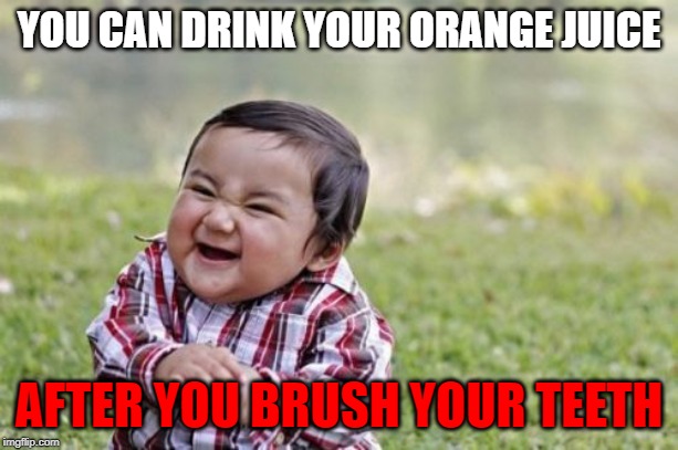 Evil Toddler | YOU CAN DRINK YOUR ORANGE JUICE; AFTER YOU BRUSH YOUR TEETH | image tagged in memes,evil toddler | made w/ Imgflip meme maker