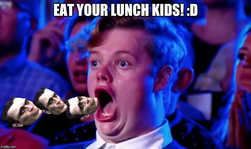 When you eat your lunch | EAT YOUR LUNCH KIDS! :D | image tagged in memes | made w/ Imgflip meme maker