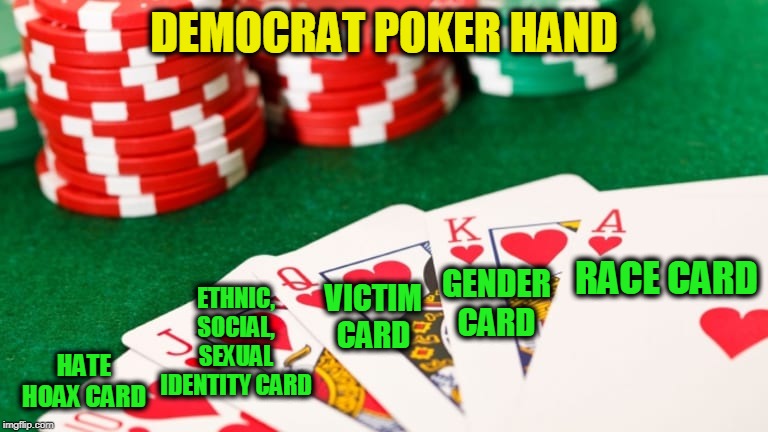 Laying their Cards on the Table | DEMOCRAT POKER HAND; RACE CARD; GENDER CARD; VICTIM CARD; ETHNIC, SOCIAL, SEXUAL IDENTITY CARD; HATE HOAX CARD | image tagged in democrat party,race card,identity politics | made w/ Imgflip meme maker