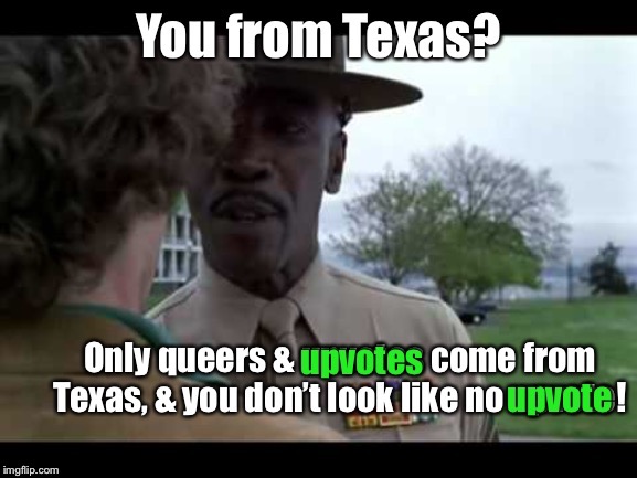 Famous Movie Upvote Lines: July 18-25 | image tagged in drsarcasm,officer and a gentleman,upvotes,texas | made w/ Imgflip meme maker