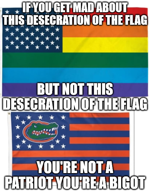 IF YOU GET MAD ABOUT THIS DESECRATION OF THE FLAG; BUT NOT THIS DESECRATION OF THE FLAG; YOU'RE NOT A PATRIOT YOU'RE A BIGOT | image tagged in bigotry,lgbtq | made w/ Imgflip meme maker