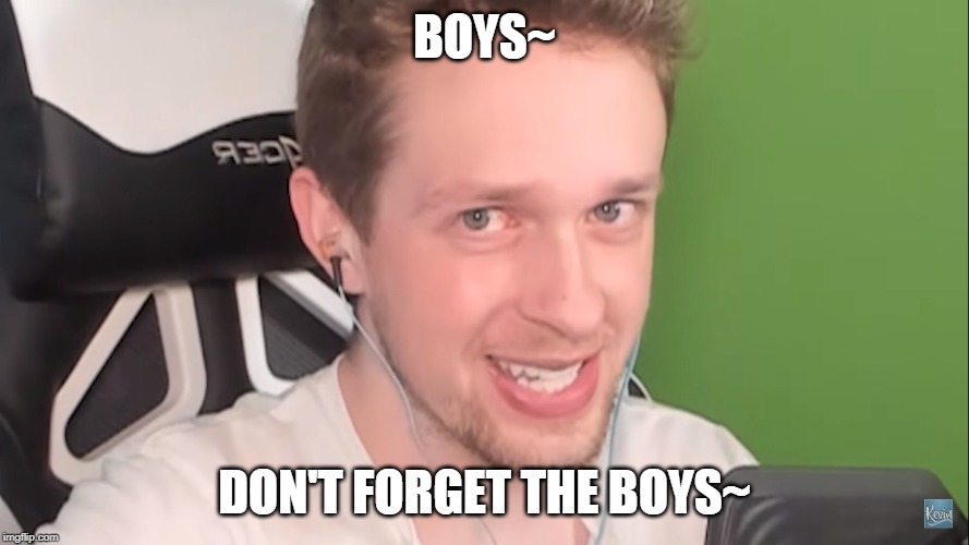 CallMeKevin: Boys~ | BOYS~; DON'T FORGET THE BOYS~ | image tagged in callmekevin boys | made w/ Imgflip meme maker