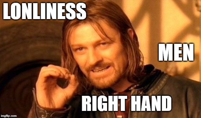 LONLINESS MEN RIGHT HAND | image tagged in memes,one does not simply | made w/ Imgflip meme maker