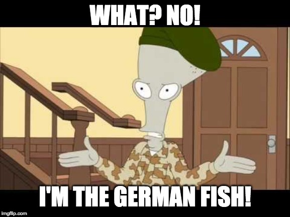 WHAT? NO! I'M THE GERMAN FISH! | made w/ Imgflip meme maker