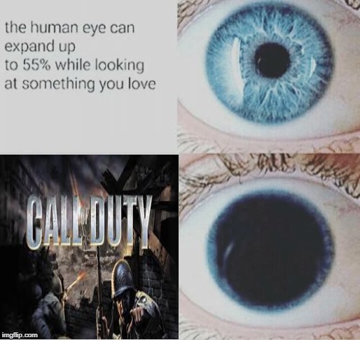Me in Old Call of Duty's | image tagged in eye pupil expand | made w/ Imgflip meme maker