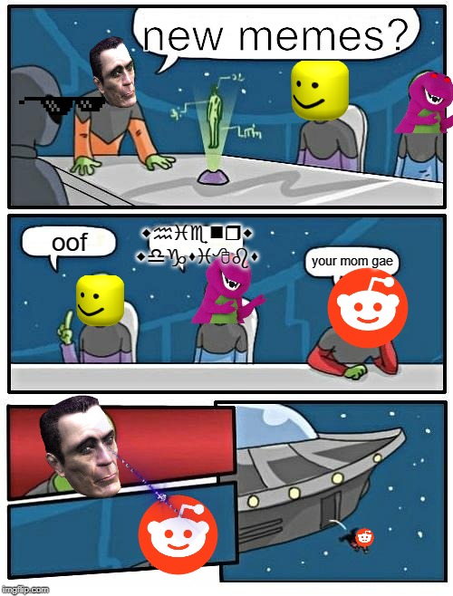 Alien Meeting Suggestion | new memes? whienrw
wdgsi8bs; oof; your mom gae | image tagged in memes,alien meeting suggestion | made w/ Imgflip meme maker