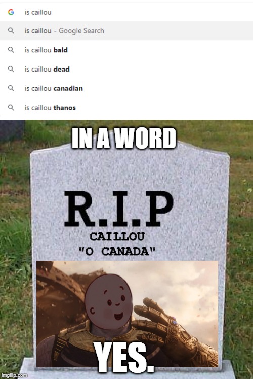 daddy can i ask a question | IN A WORD; CAILLOU
"O CANADA"; YES. | image tagged in rip headstone,caillou,rip,dead,thanos,google search | made w/ Imgflip meme maker