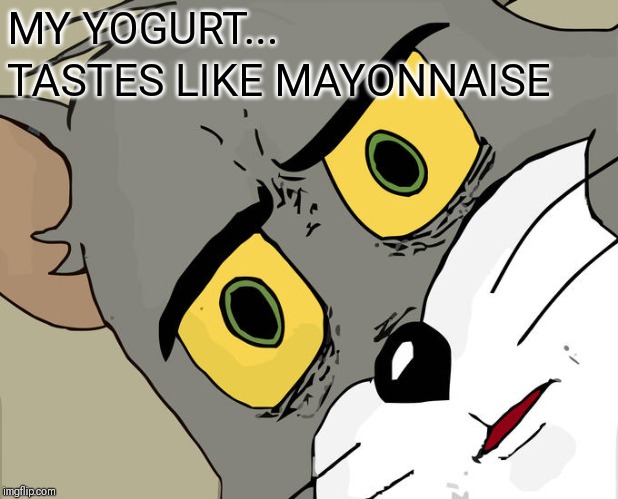 Unsettled Tom | MY YOGURT... TASTES LIKE MAYONNAISE | image tagged in memes,unsettled tom | made w/ Imgflip meme maker