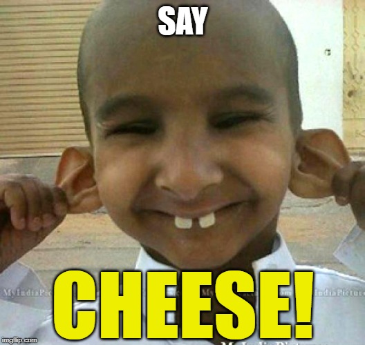 SAY CHEESE! | made w/ Imgflip meme maker