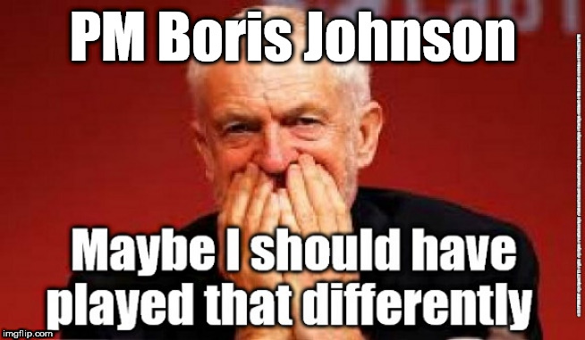 Corbyn - unintended consequences | PM Boris Johnson | image tagged in labourisdead,cultofcorbyn,jc4pmnow gtto jc4pm2019,funny,communist socialist,anti-semite and a racist | made w/ Imgflip meme maker