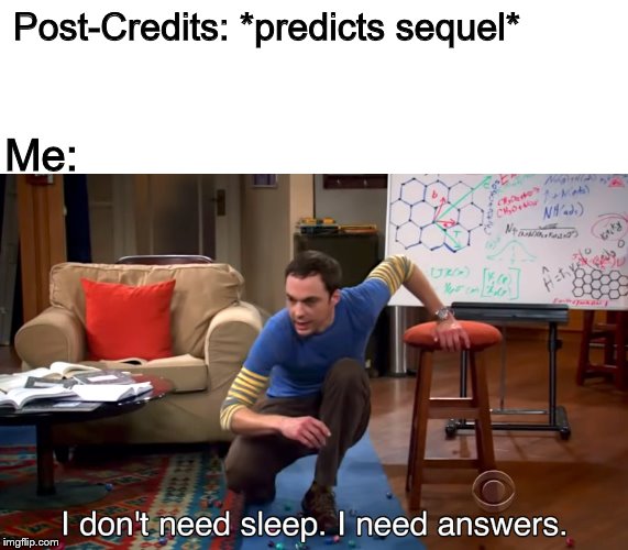 I Don't Need Sleep. I Need Answers | Post-Credits: *predicts sequel*; Me: | image tagged in i don't need sleep i need answers | made w/ Imgflip meme maker