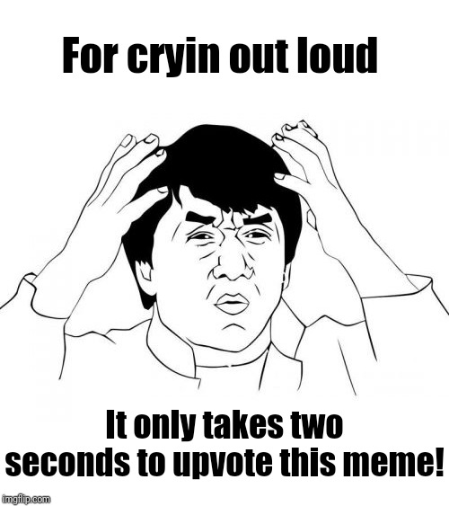 Let's see some love! | For cryin out loud; It only takes two seconds to upvote this meme! | image tagged in memes,upvotes | made w/ Imgflip meme maker