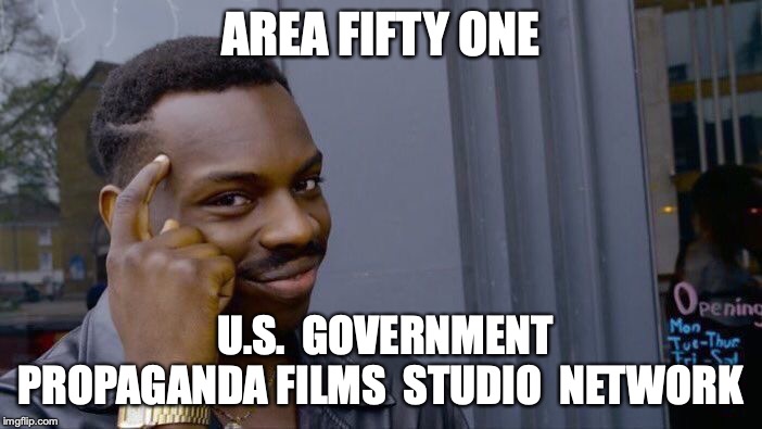 Roll Safe Think About It Meme | AREA FIFTY ONE; U.S.  GOVERNMENT PROPAGANDA FILMS  STUDIO  NETWORK | image tagged in memes,roll safe think about it | made w/ Imgflip meme maker