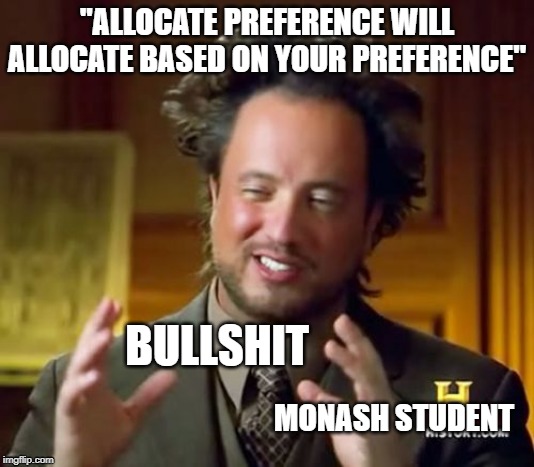 Ancient Aliens Meme | ''ALLOCATE PREFERENCE WILL ALLOCATE BASED ON YOUR PREFERENCE''; BULLSHIT; MONASH STUDENT | image tagged in memes,ancient aliens | made w/ Imgflip meme maker