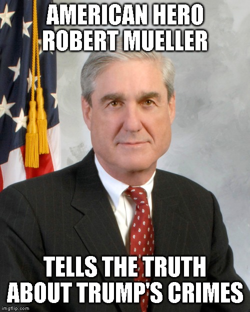 If Any Other American Committed the CRIMES like Trump Did -They Would Be in Indicted! | AMERICAN HERO ROBERT MUELLER; TELLS THE TRUTH ABOUT TRUMP'S CRIMES | image tagged in impeach trump,trump is a traitor,trump is a commie,trump is a criminal,trump is a liar,trump is a conman | made w/ Imgflip meme maker