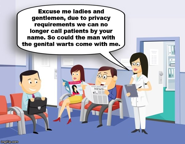 People with embarrassing conditions should not let the doctor know ahead of time. | Excuse me ladies and gentlemen, due to privacy requirements we can no longer call patients by your name. So could the man with the genital warts come with me. | image tagged in doctor and patient,privacy,office,funny meme | made w/ Imgflip meme maker