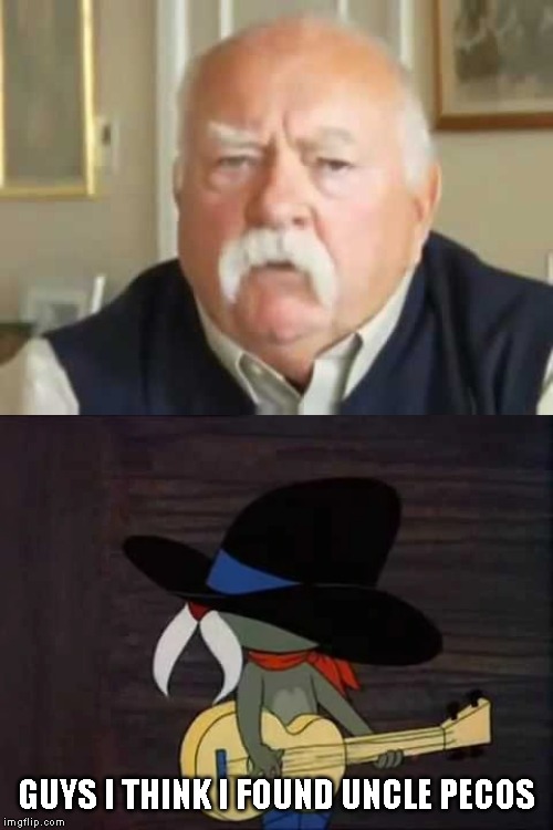 GUYS I THINK I FOUND UNCLE PECOS | image tagged in uncle pecos | made w/ Imgflip meme maker