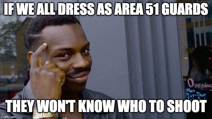 Roll Safe Think About It |  IF WE ALL DRESS AS AREA 51 GUARDS; THEY WON'T KNOW WHO TO SHOOT | image tagged in memes,roll safe think about it | made w/ Imgflip meme maker