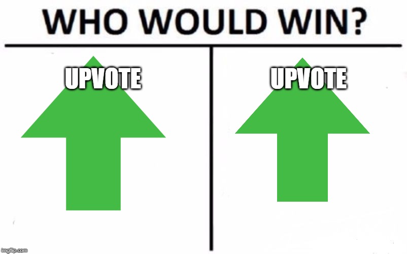 I think upvote wins... | UPVOTE; UPVOTE | image tagged in memes,who would win | made w/ Imgflip meme maker