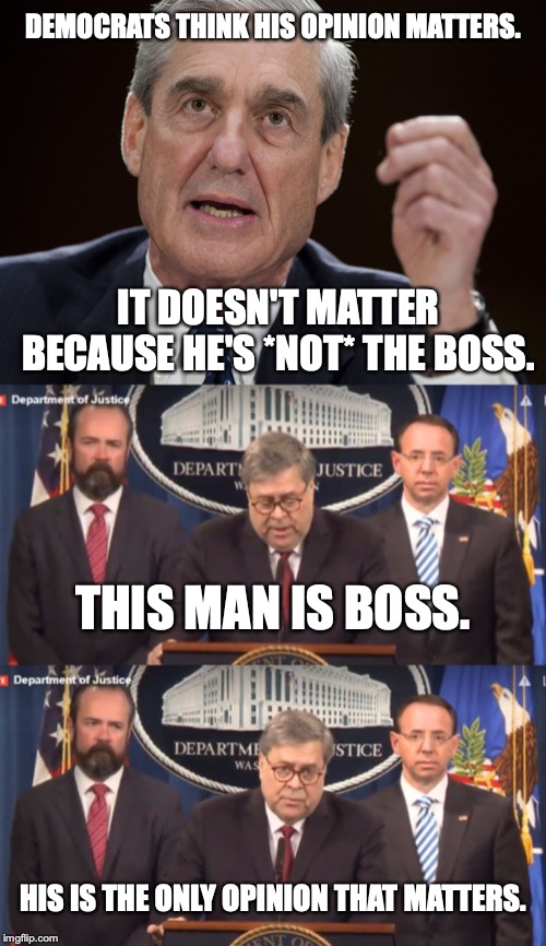 No matter what democrats do or say today, this is the reality they cannot change. |  DEMOCRATS THINK HIS OPINION MATTERS. IT DOESN'T MATTER BECAUSE HE'S *NOT* THE BOSS. THIS MAN IS BOSS. HIS IS THE ONLY OPINION THAT MATTERS. | image tagged in 2019,hearings,congress,democrats,mueller,lies | made w/ Imgflip meme maker