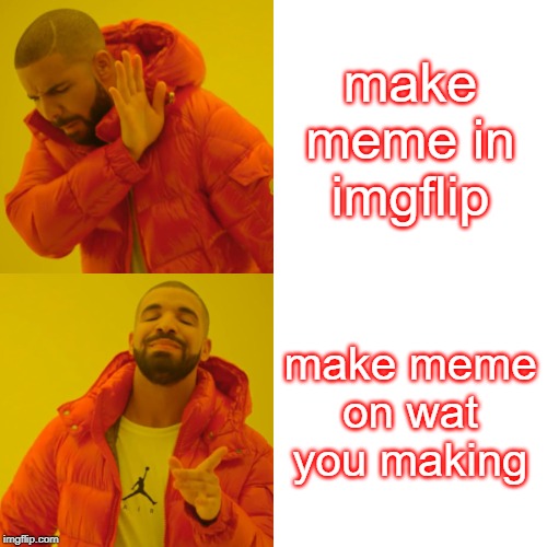 true of the thing | make meme in imgflip; make meme on wat you making | image tagged in memes,drake hotline bling,imgflip meme | made w/ Imgflip meme maker