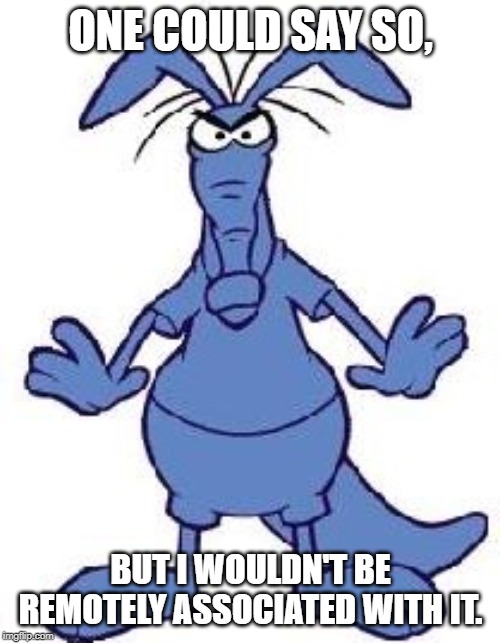 Aardvark | ONE COULD SAY SO, BUT I WOULDN'T BE REMOTELY ASSOCIATED WITH IT. | image tagged in aardvark | made w/ Imgflip meme maker
