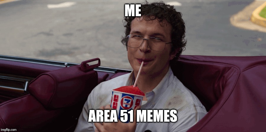 alexei thirsty | ME; AREA 51 MEMES | image tagged in alexei thirsty | made w/ Imgflip meme maker