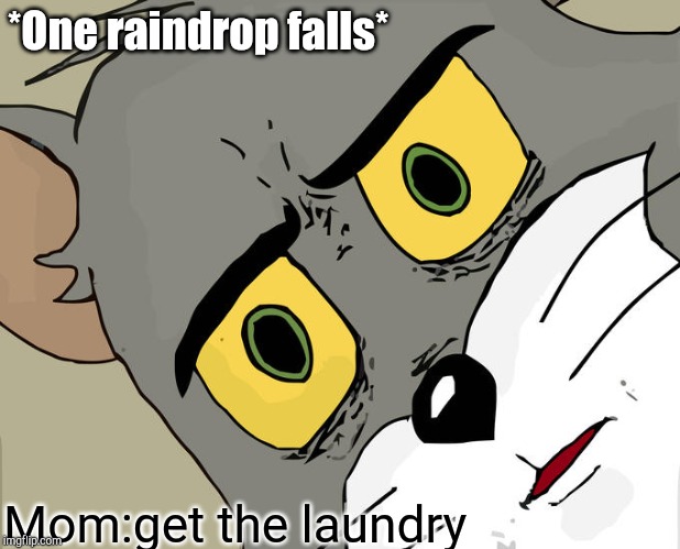 Unsettled Tom Meme | *One raindrop falls*; Mom:get the laundry | image tagged in memes,unsettled tom | made w/ Imgflip meme maker