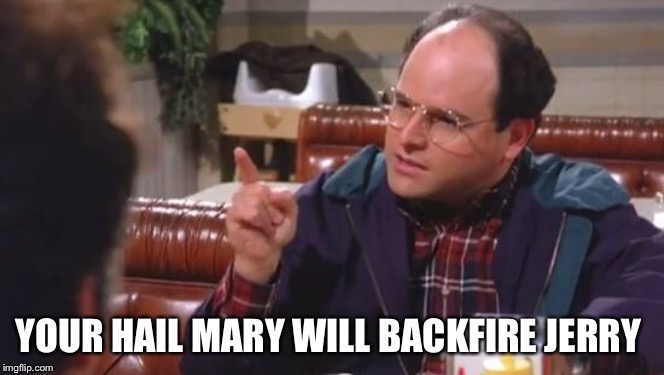 YOUR HAIL MARY WILL BACKFIRE JERRY | made w/ Imgflip meme maker