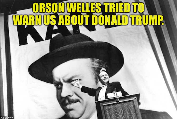 ORSON WELLES TRIED TO WARN US ABOUT DONALD TRUMP. | made w/ Imgflip meme maker