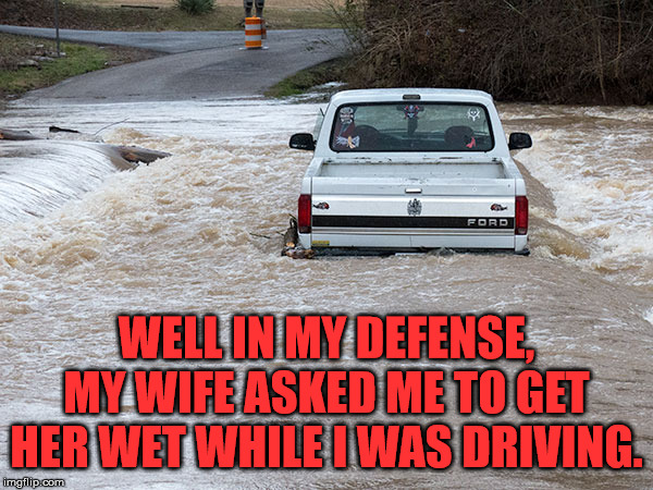 I think she meant something else. | WELL IN MY DEFENSE, MY WIFE ASKED ME TO GET HER WET WHILE I WAS DRIVING. | image tagged in wet,angry wife,funny meme | made w/ Imgflip meme maker