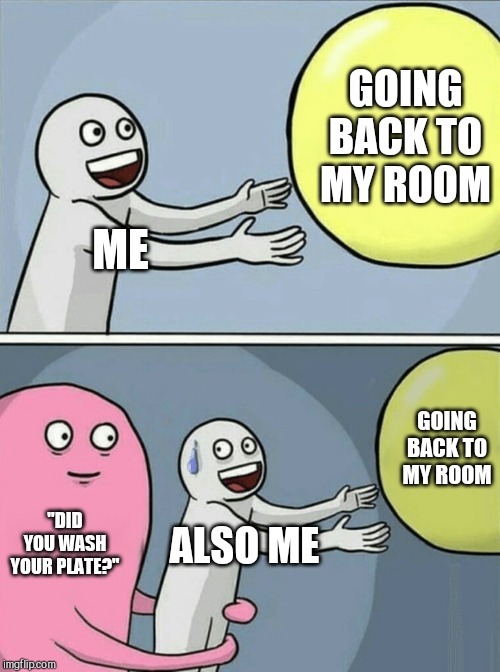 Running Away Balloon | GOING BACK TO MY ROOM; ME; GOING BACK TO MY ROOM; "DID YOU WASH YOUR PLATE?"; ALSO ME | image tagged in memes,running away balloon | made w/ Imgflip meme maker