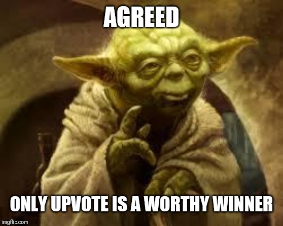 yoda | AGREED ONLY UPVOTE IS A WORTHY WINNER | image tagged in yoda | made w/ Imgflip meme maker