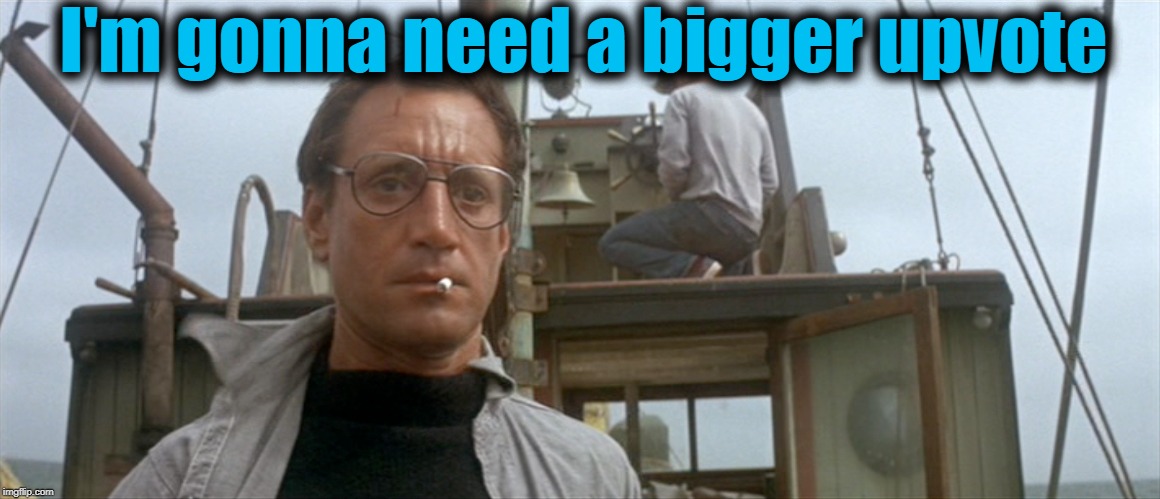 Famous movie upvote quotes! A Drsarcasm event: July 19-26 | I'm gonna need a bigger upvote | image tagged in upvotes,jaws,lol | made w/ Imgflip meme maker