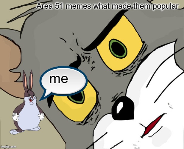 kill big chungus | Area 51 memes what made them popular; me | image tagged in memes,unsettled tom | made w/ Imgflip meme maker