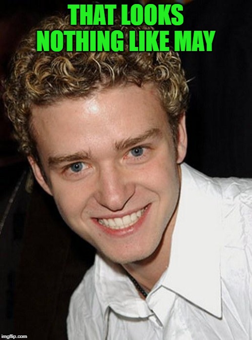 Justin Timberlake | THAT LOOKS NOTHING LIKE MAY | image tagged in justin timberlake | made w/ Imgflip meme maker
