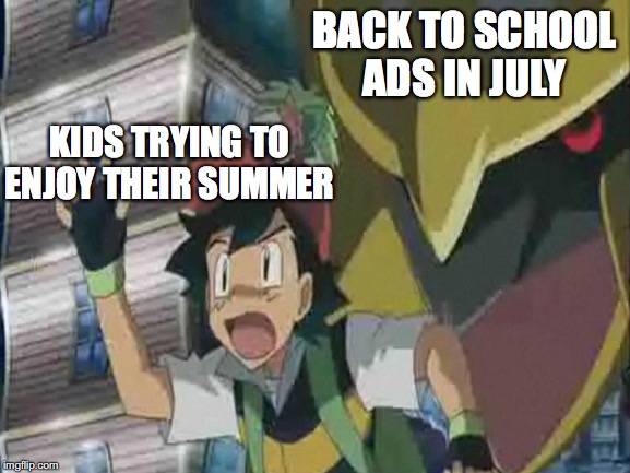 I hate when this happens | BACK TO SCHOOL ADS IN JULY; KIDS TRYING TO ENJOY THEIR SUMMER | image tagged in summer | made w/ Imgflip meme maker