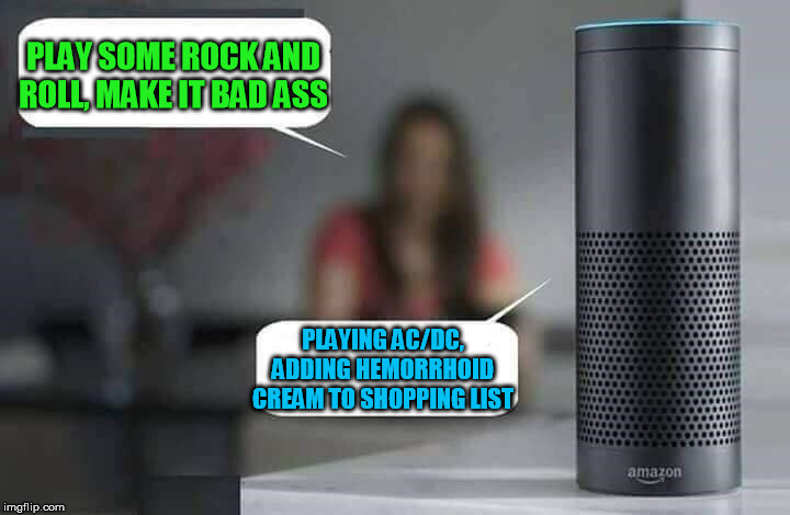 Alexa do X | PLAY SOME ROCK AND ROLL, MAKE IT BAD ASS; PLAYING AC/DC, ADDING HEMORRHOID CREAM TO SHOPPING LIST | image tagged in alexa do x | made w/ Imgflip meme maker