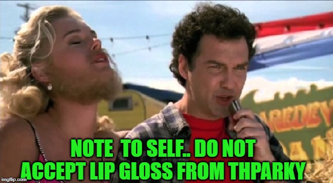 Note to self | NOTE  TO SELF.. DO NOT ACCEPT LIP GLOSS FROM THPARKY | image tagged in note to self | made w/ Imgflip meme maker