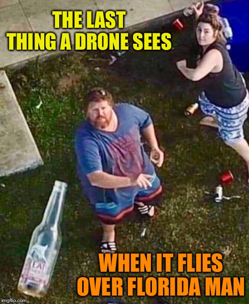 Redneck Missile Defense System | THE LAST THING A DRONE SEES; WHEN IT FLIES OVER FLORIDA MAN | image tagged in drones,florida man,bottle,redneck,funny memes | made w/ Imgflip meme maker