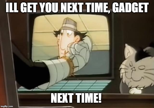 ILL GET YOU NEXT TIME, GADGET; NEXT TIME! | made w/ Imgflip meme maker