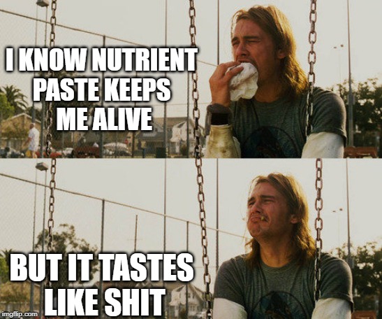 First World Stoner Problems | I KNOW NUTRIENT
PASTE KEEPS
 ME ALIVE; BUT IT TASTES
 LIKE SHIT | image tagged in memes,first world stoner problems | made w/ Imgflip meme maker