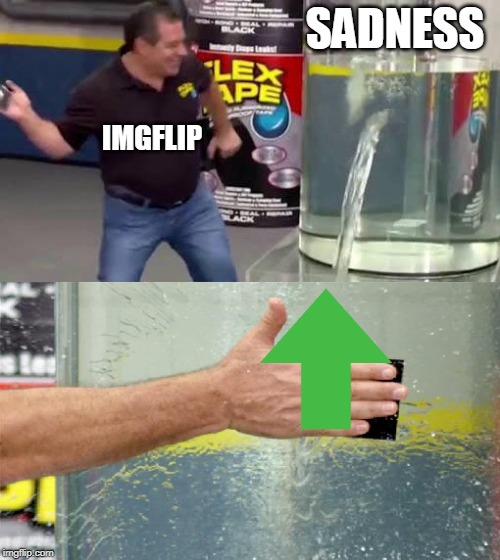 Upvotes, the cure for all sadness | SADNESS; IMGFLIP | image tagged in flex tape | made w/ Imgflip meme maker