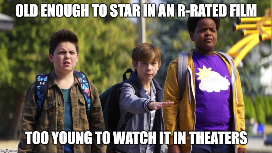Dear MPAA... what????? | OLD ENOUGH TO STAR IN AN R-RATED FILM; TOO YOUNG TO WATCH IT IN THEATERS | image tagged in memes,sad but true,good boys,movie,tweens,r-rated | made w/ Imgflip meme maker