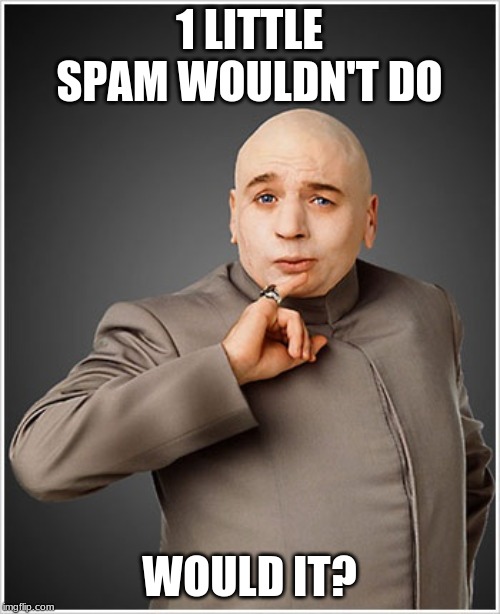 Dr Evil Meme | 1 LITTLE SPAM WOULDN'T DO WOULD IT? | image tagged in memes,dr evil | made w/ Imgflip meme maker