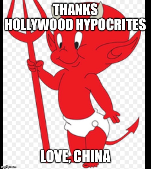 THANKS HOLLYWOOD HYPOCRITES; LOVE, CHINA | image tagged in china,scumbag hollywood | made w/ Imgflip meme maker