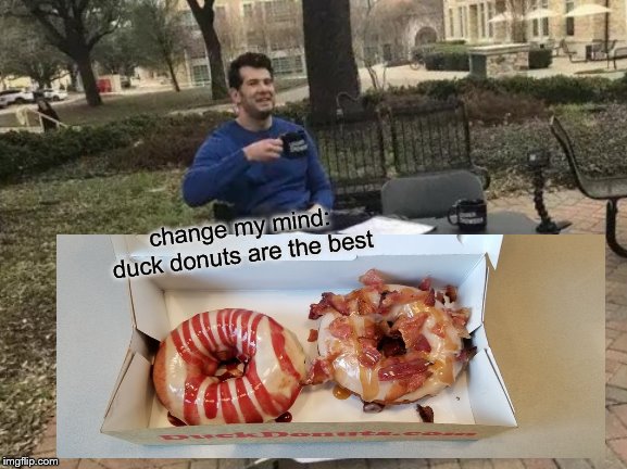 Change My Mind Meme | change my mind: duck donuts are the best | image tagged in memes,change my mind | made w/ Imgflip meme maker